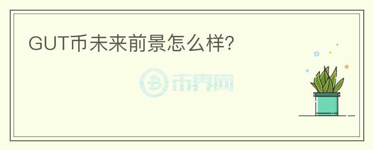 GUT幣未來前景怎么樣？