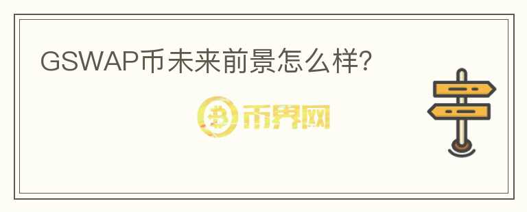 GSWAP幣未來前景怎么樣？