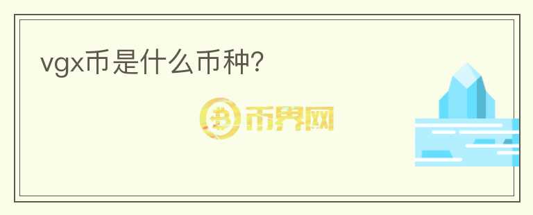 vgx幣是什么幣種？