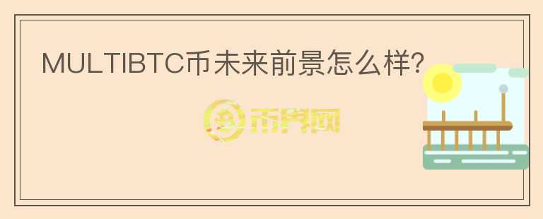 MULTIBTC幣未來前景怎么樣？