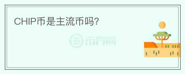 CHIP幣是主流幣嗎?