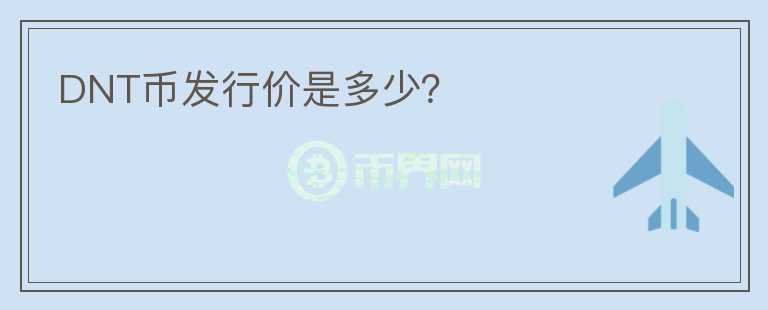 DNT幣發(fā)行價(jià)是多少？