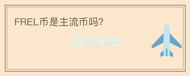 FREL幣是主流幣嗎？