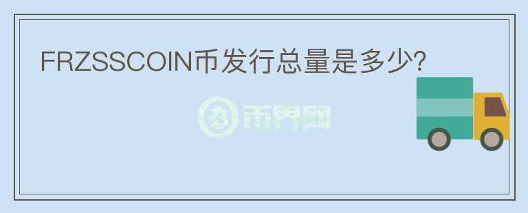 FRZSSCOIN幣發(fā)行總量是多少?