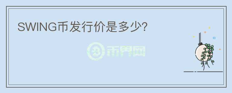 SWING幣發(fā)行價是多少？