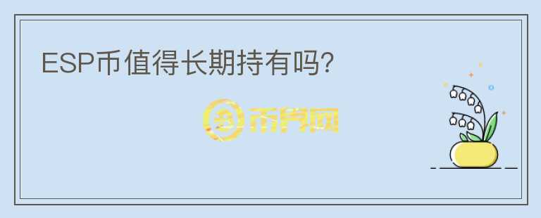 ESP幣值得長期持有嗎？