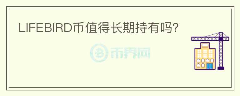 LIFEBIRD幣值得長期持有嗎？