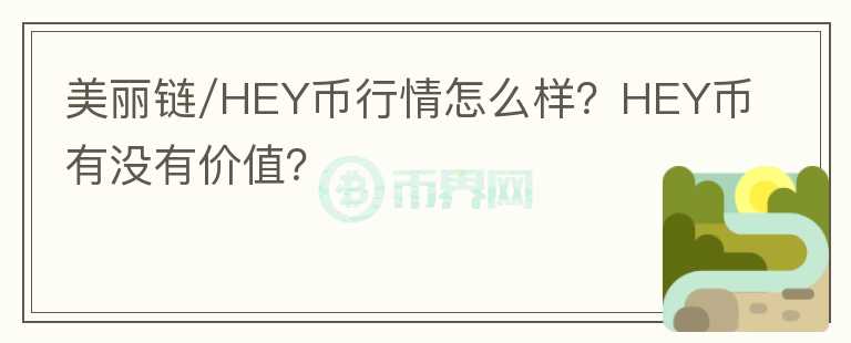 美麗鏈/HEY幣行情怎么樣？HEY幣有沒有價值？