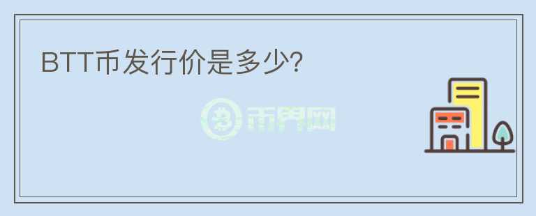 BTT幣發(fā)行價是多少？