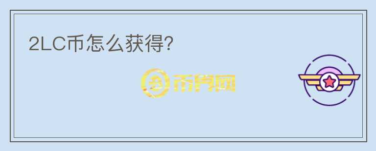 2LC幣怎么獲得?