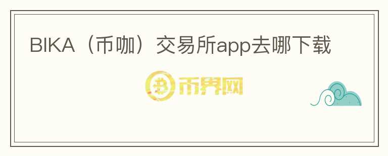 BIKA（幣咖）交易所app去哪下載