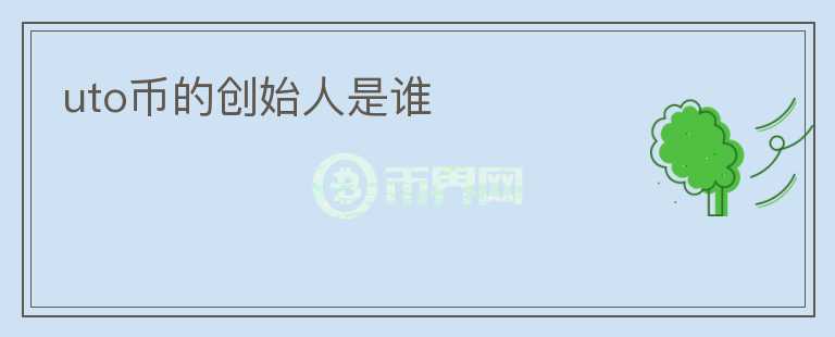 uto幣的創(chuàng)始人是誰