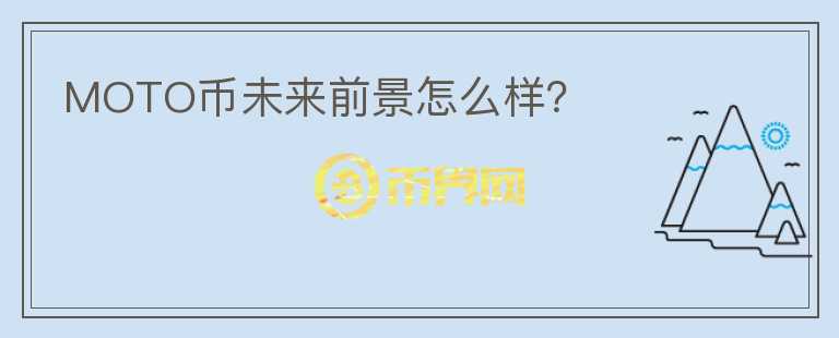 MOTO幣未來(lái)前景怎么樣？
