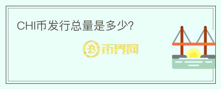 CHI幣發(fā)行總量是多少？