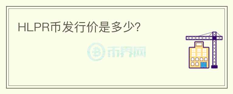 HLPR幣發(fā)行價是多少？