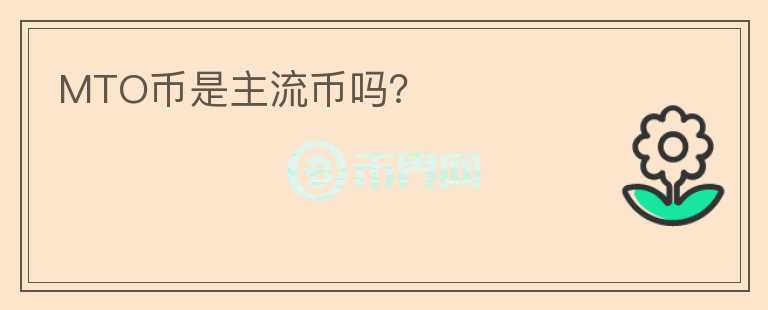 MTO幣是主流幣嗎？
