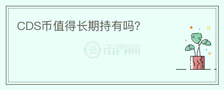 CDS幣值得長期持有嗎？