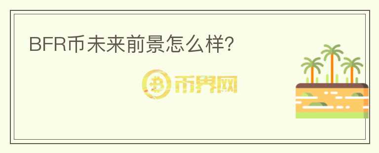 BFR幣未來前景怎么樣？