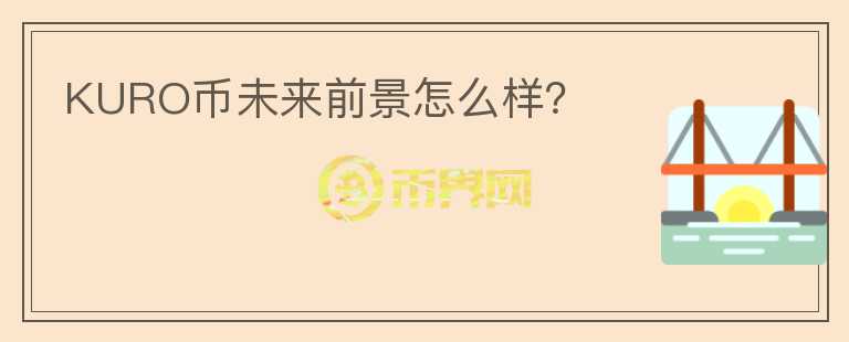 KURO幣未來前景怎么樣？