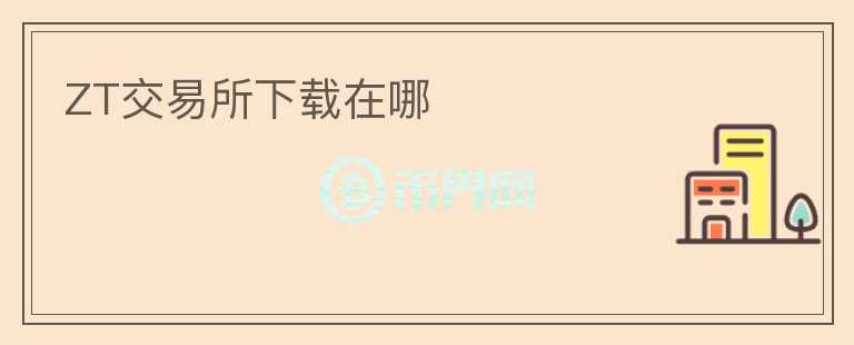 ZT交易所下載在哪