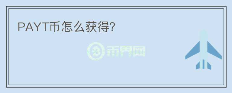 PAYT幣怎么獲得？