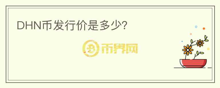 DHN幣發(fā)行價(jià)是多少?
