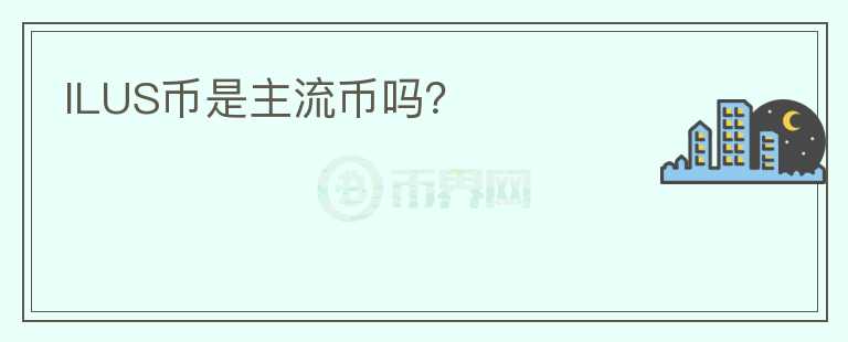ILUS幣是主流幣嗎？