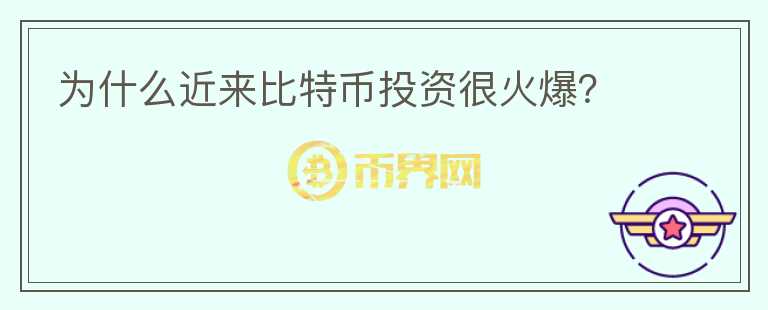 為什么近來比特幣投資很火爆？