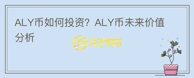 ALY幣如何投資？ALY幣未來價值分析