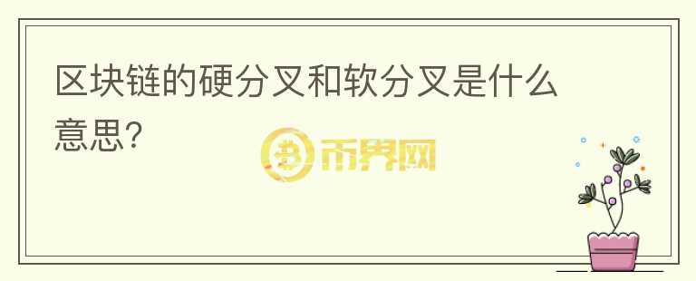 區(qū)塊鏈的硬分叉和軟分叉是什么意思？