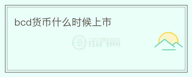 bcd貨幣什么時候上市