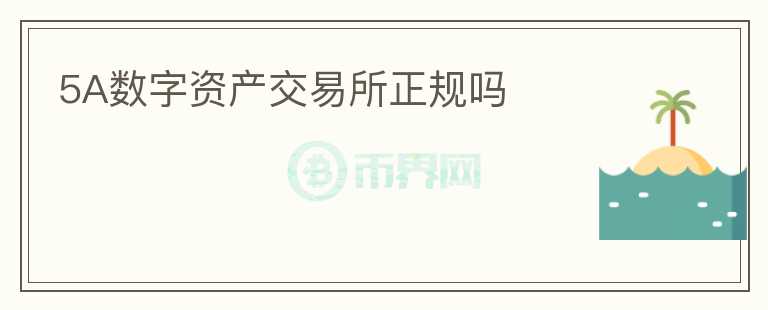 5A數(shù)字資產(chǎn)交易所正規(guī)嗎