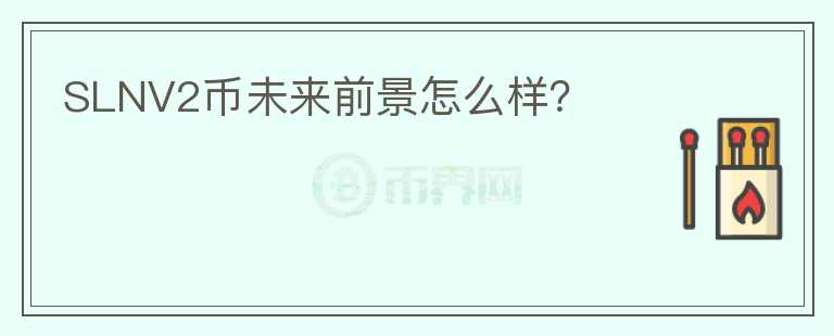 SLNV2幣未來前景怎么樣？