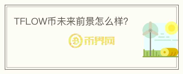 TFLOW幣未來(lái)前景怎么樣？