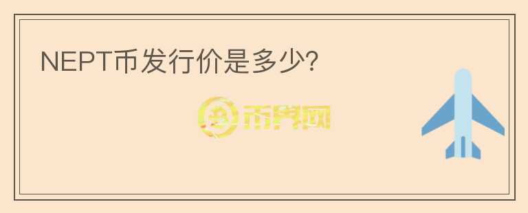 NEPT幣發(fā)行價是多少？