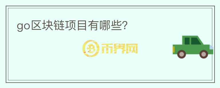 go區(qū)塊鏈項(xiàng)目有哪些？