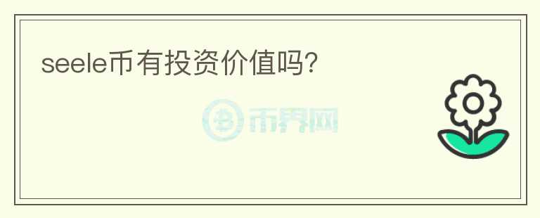 seele幣有投資價(jià)值嗎？