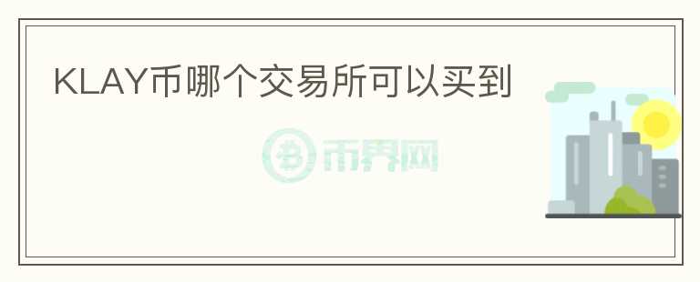 KLAY幣哪個交易所可以買到