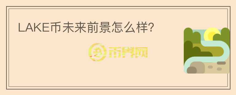 LAKE幣未來前景怎么樣？