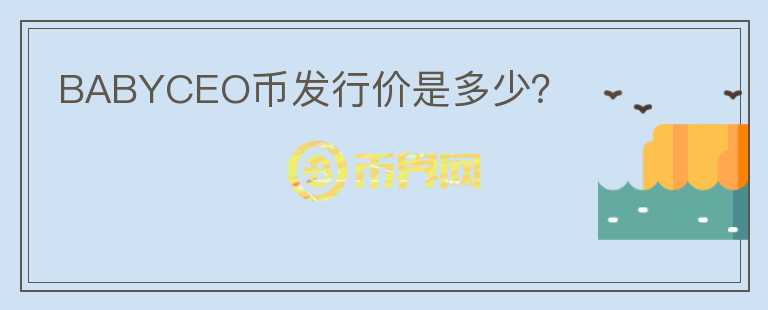 BABYCEO幣發(fā)行價(jià)是多少？