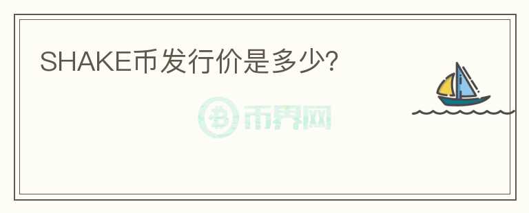 SHAKE幣發(fā)行價(jià)是多少？