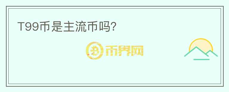 T99幣是主流幣嗎？