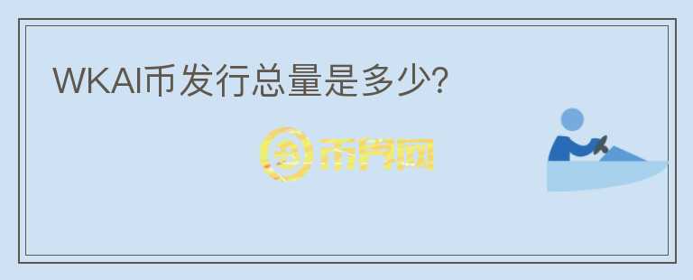 WKAI幣發(fā)行總量是多少？