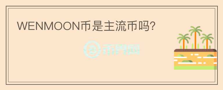 WENMOON幣是主流幣嗎？
