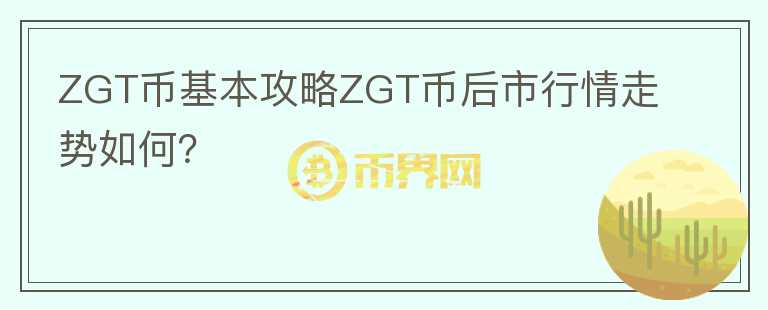 ZGT幣基本攻略ZGT幣后市行情走勢(shì)如何？