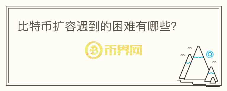 比特幣擴(kuò)容遇到的困難有哪些？