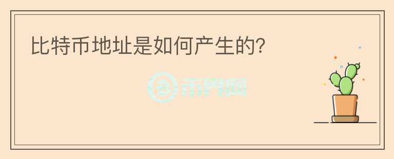 比特幣地址是如何產(chǎn)生的？