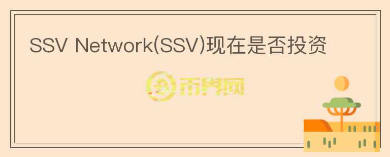 SSV Network(SSV)現(xiàn)在是否投資