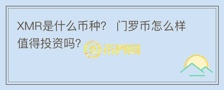 XMR是什么幣種？ 門羅幣怎么樣值得投資嗎？