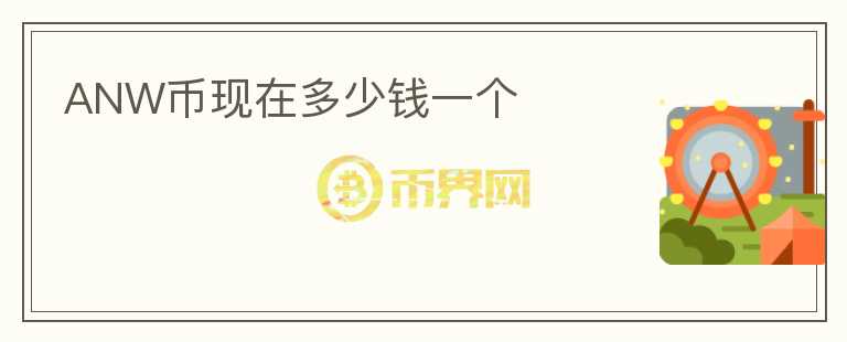 ANW幣現(xiàn)在多少錢一個